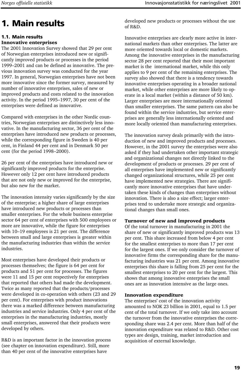 the period 1999 2001 and can be defined as innovative. The previous innovation survey was conducted for the year 1997.