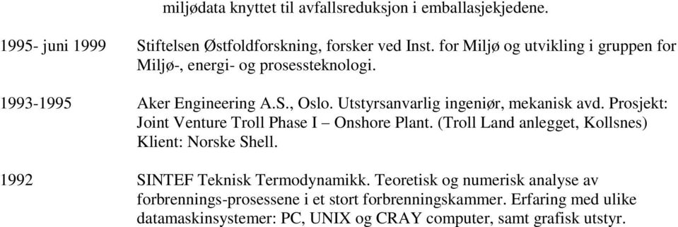 Utstyrsanvarlig ingeniør, mekanisk avd. Prosjekt: Joint Venture Troll Phase I Onshore Plant. (Troll Land anlegget, Kollsnes) Klient: Norske Shell.