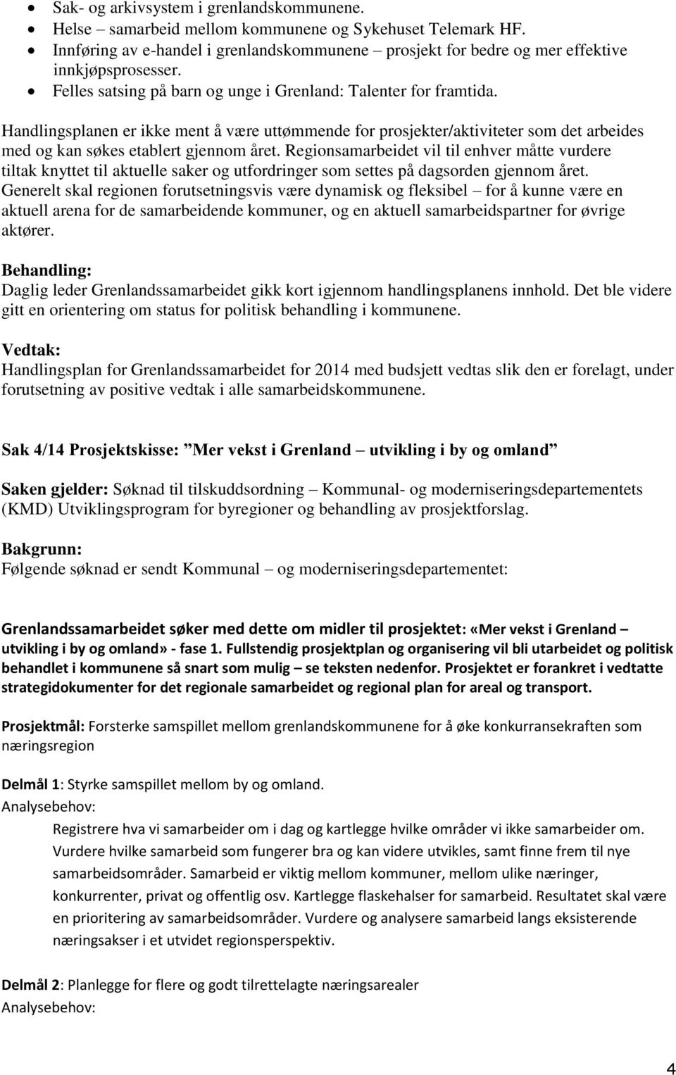 Regionsamarbeidet vil til enhver måtte vurdere tiltak knyttet til aktuelle saker og utfordringer som settes på dagsorden gjennom året.