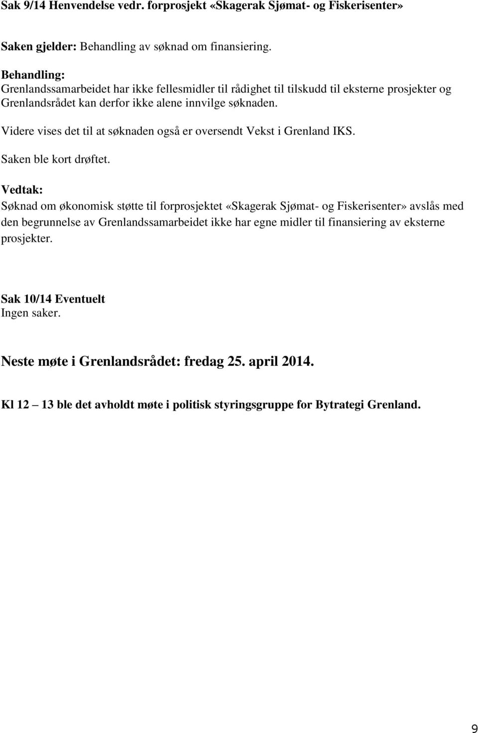 Videre vises det til at søknaden også er oversendt Vekst i Grenland IKS. Saken ble kort drøftet.