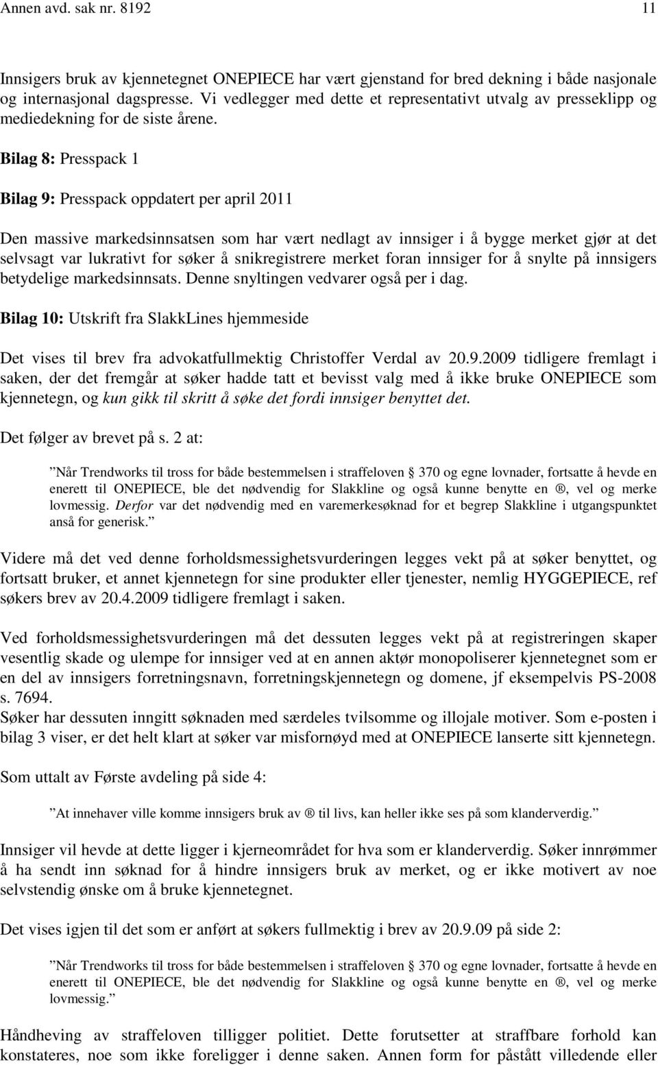 Bilag 8: Presspack 1 Bilag 9: Presspack oppdatert per april 2011 Den massive markedsinnsatsen som har vært nedlagt av innsiger i å bygge merket gjør at det selvsagt var lukrativt for søker å