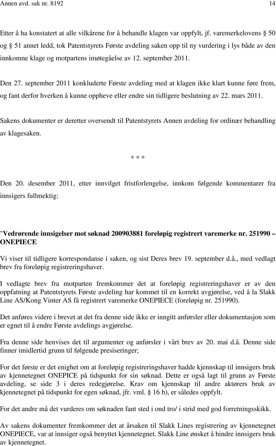 september 2011 konkluderte Første avdeling med at klagen ikke klart kunne føre frem, og fant derfor hverken å kunne oppheve eller endre sin tidligere beslutning av 22. mars 2011.