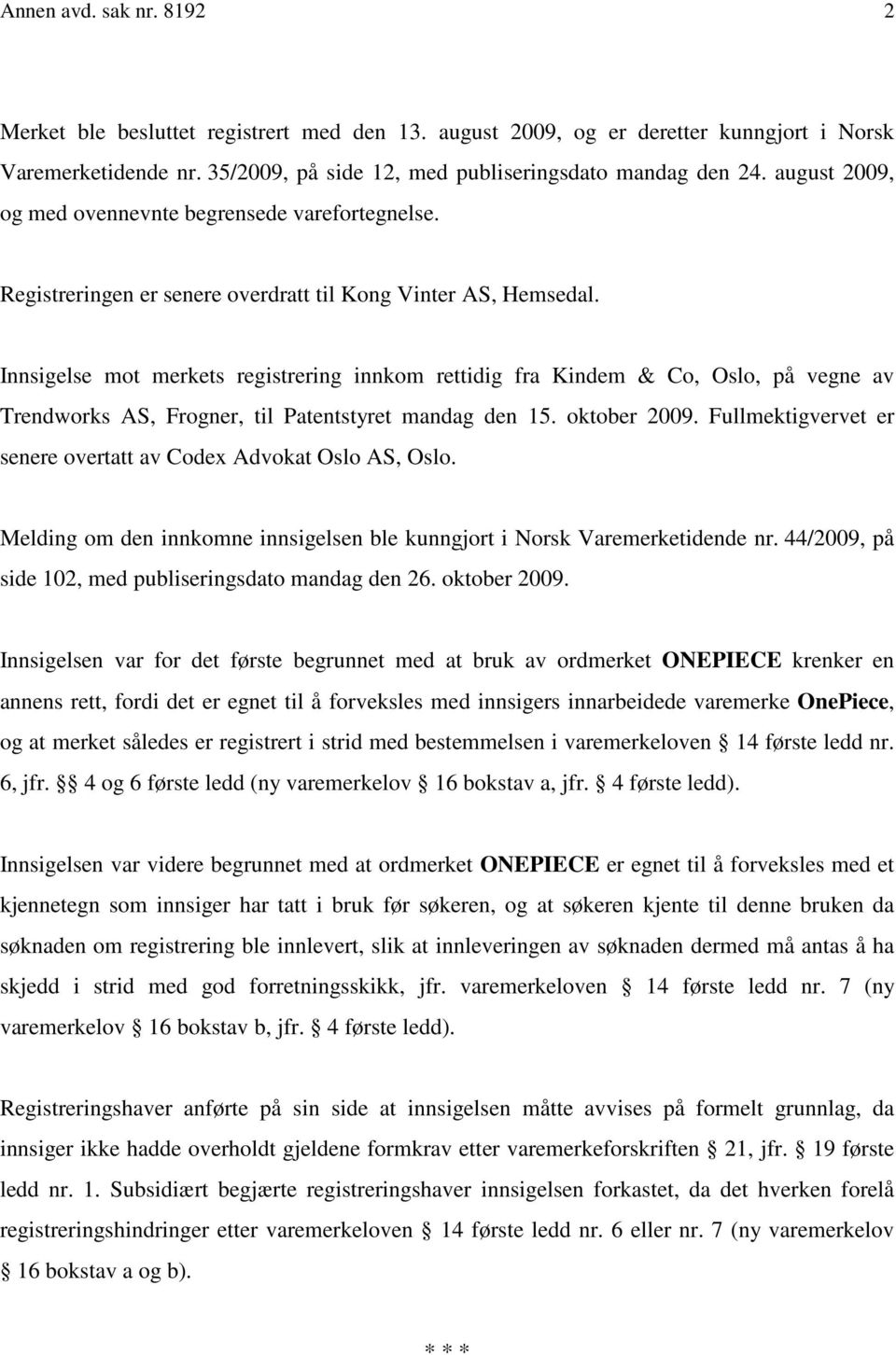 Innsigelse mot merkets registrering innkom rettidig fra Kindem & Co, Oslo, på vegne av Trendworks AS, Frogner, til Patentstyret mandag den 15. oktober 2009.