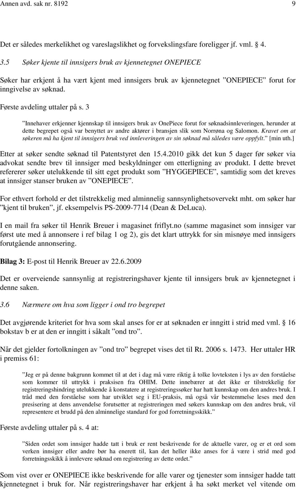 3 Innehaver erkjenner kjennskap til innsigers bruk av OnePiece forut for søknadsinnleveringen, herunder at dette begrepet også var benyttet av andre aktører i bransjen slik som Norrøna og Salomon.