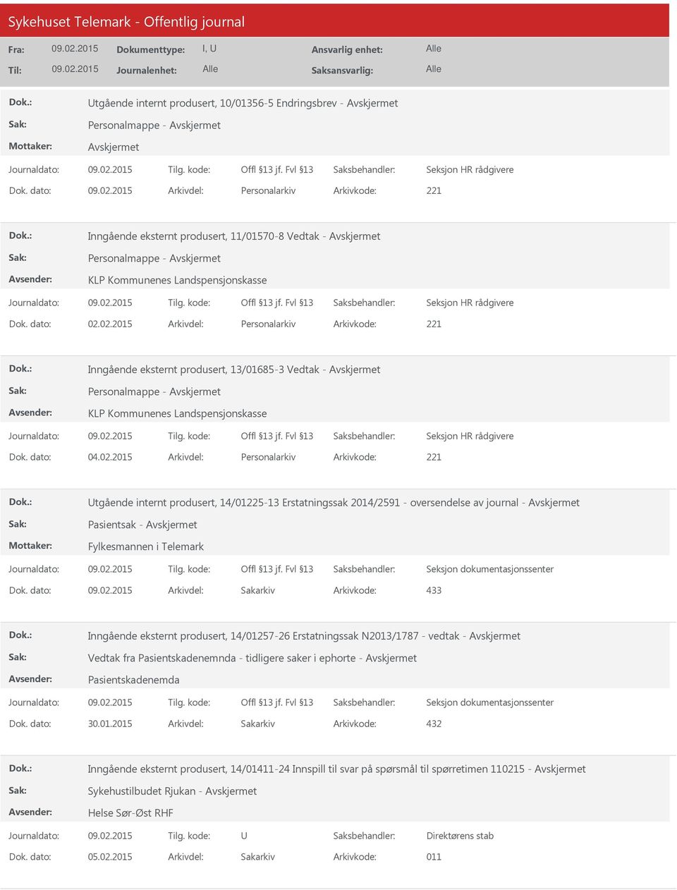 02.2015 Arkivdel: Personalarkiv Arkivkode: 221 Inngående eksternt produsert, 13/01685-3 Vedtak - Personalmappe - KLP Kommunenes Landspensjonskasse Dok. dato: 04.02.2015 Arkivdel: Personalarkiv Arkivkode: 221 Utgående internt produsert, 14/01225-13 Erstatningssak 2014/2591 - oversendelse av journal - Fylkesmannen i Telemark Dok.