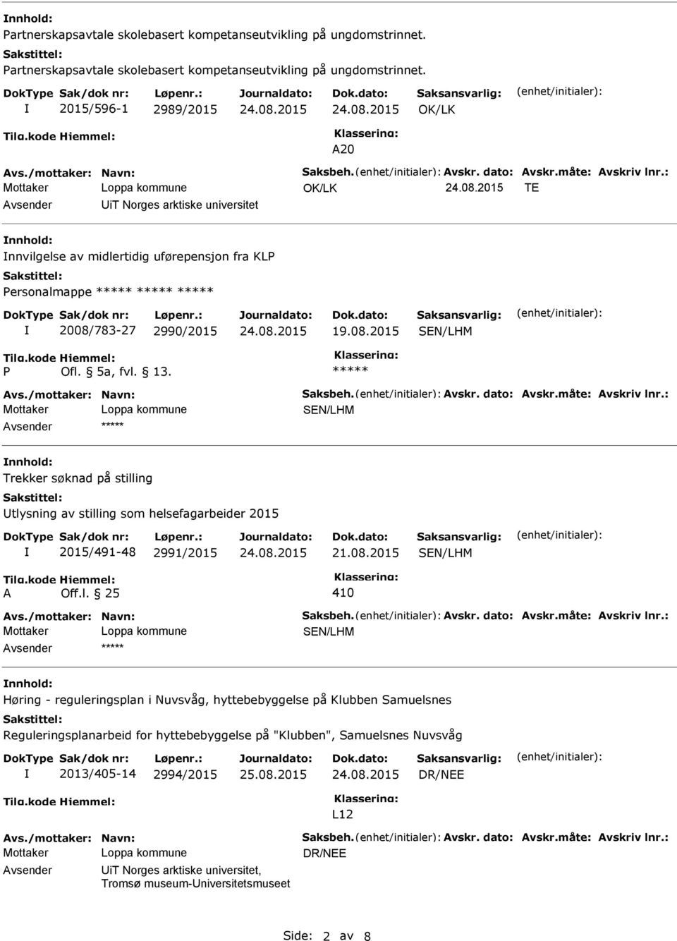 Avs./mottaker: Navn: Saksbeh. Avskr. dato: Avskr.måte: Avskriv lnr.: Avsender nnhold: Trekker søknad på stilling tlysning av stilling som helsefagarbeider 2015 2015/491-48 2991/2015 21.08.2015 A Off.