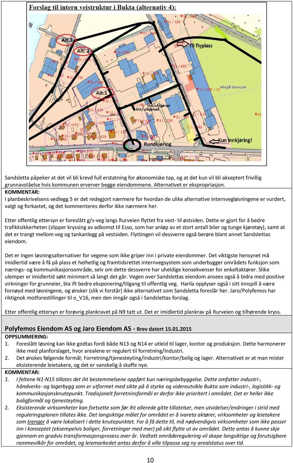 I planbeskrivelsens vedlegg 5 er det redegjort nærmere for hvordan de ulike alternative internvegløsningene er vurdert, valgt og forkastet, og det kommenteres derfor ikke nærmere her.