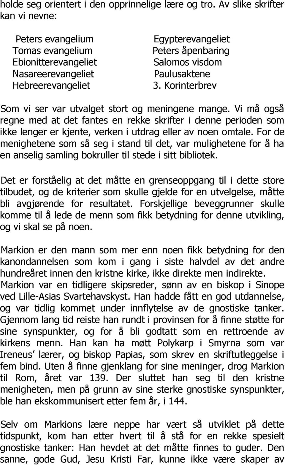 Korinterbrev Som vi ser var utvalget stort og meningene mange. Vi må også regne med at det fantes en rekke skrifter i denne perioden som ikke lenger er kjente, verken i utdrag eller av noen omtale.