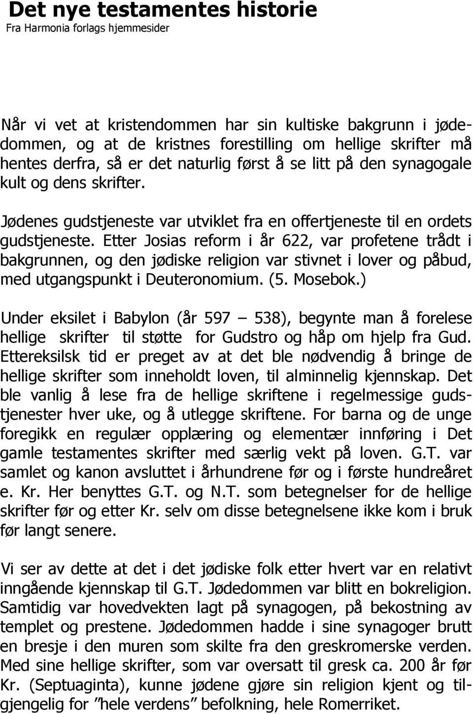 Etter Josias reform i år 622, var profetene trådt i bakgrunnen, og den jødiske religion var stivnet i lover og påbud, med utgangspunkt i Deuteronomium. (5. Mosebok.