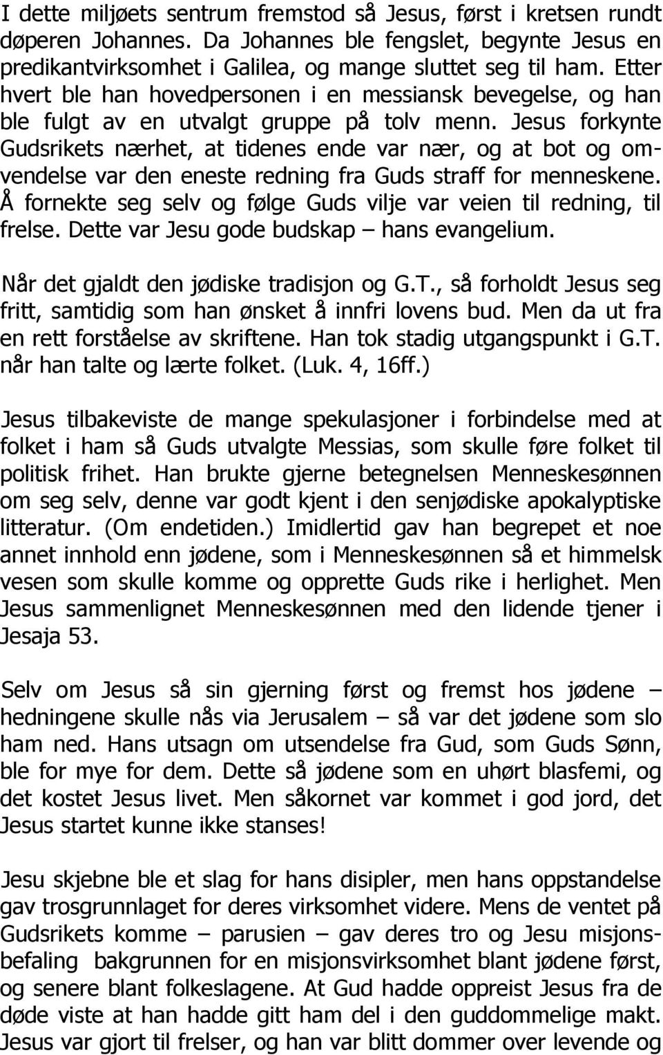 Jesus forkynte Gudsrikets nærhet, at tidenes ende var nær, og at bot og omvendelse var den eneste redning fra Guds straff for menneskene.