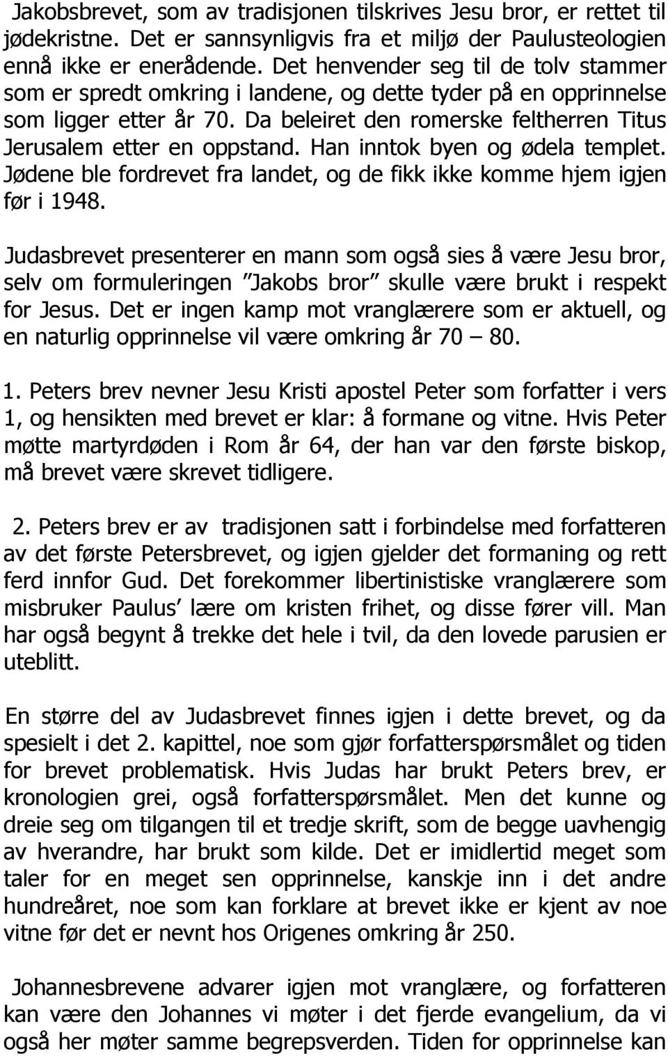 Han inntok byen og ødela templet. Jødene ble fordrevet fra landet, og de fikk ikke komme hjem igjen før i 1948.