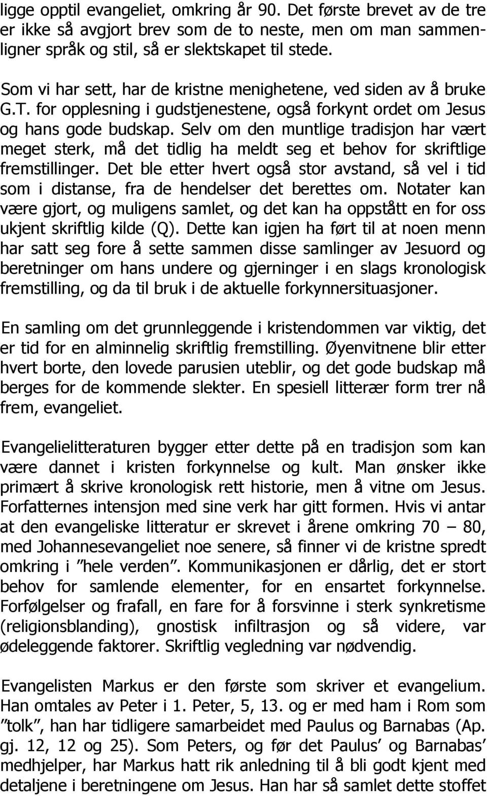 Selv om den muntlige tradisjon har vært meget sterk, må det tidlig ha meldt seg et behov for skriftlige fremstillinger.