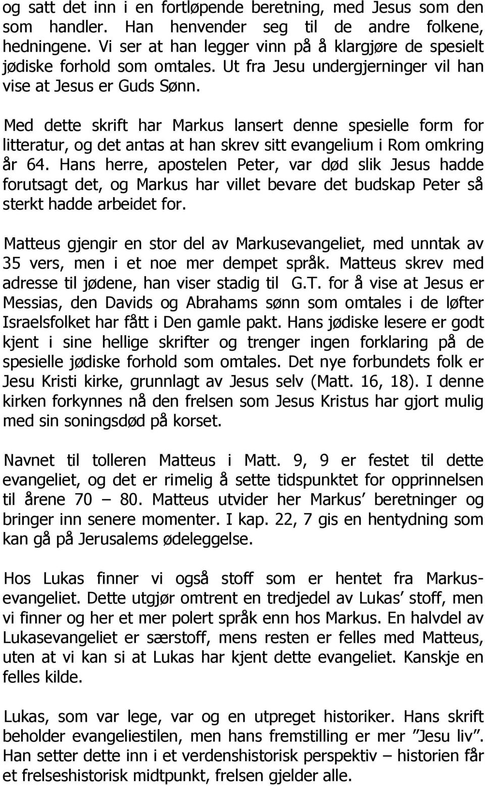 Med dette skrift har Markus lansert denne spesielle form for litteratur, og det antas at han skrev sitt evangelium i Rom omkring år 64.