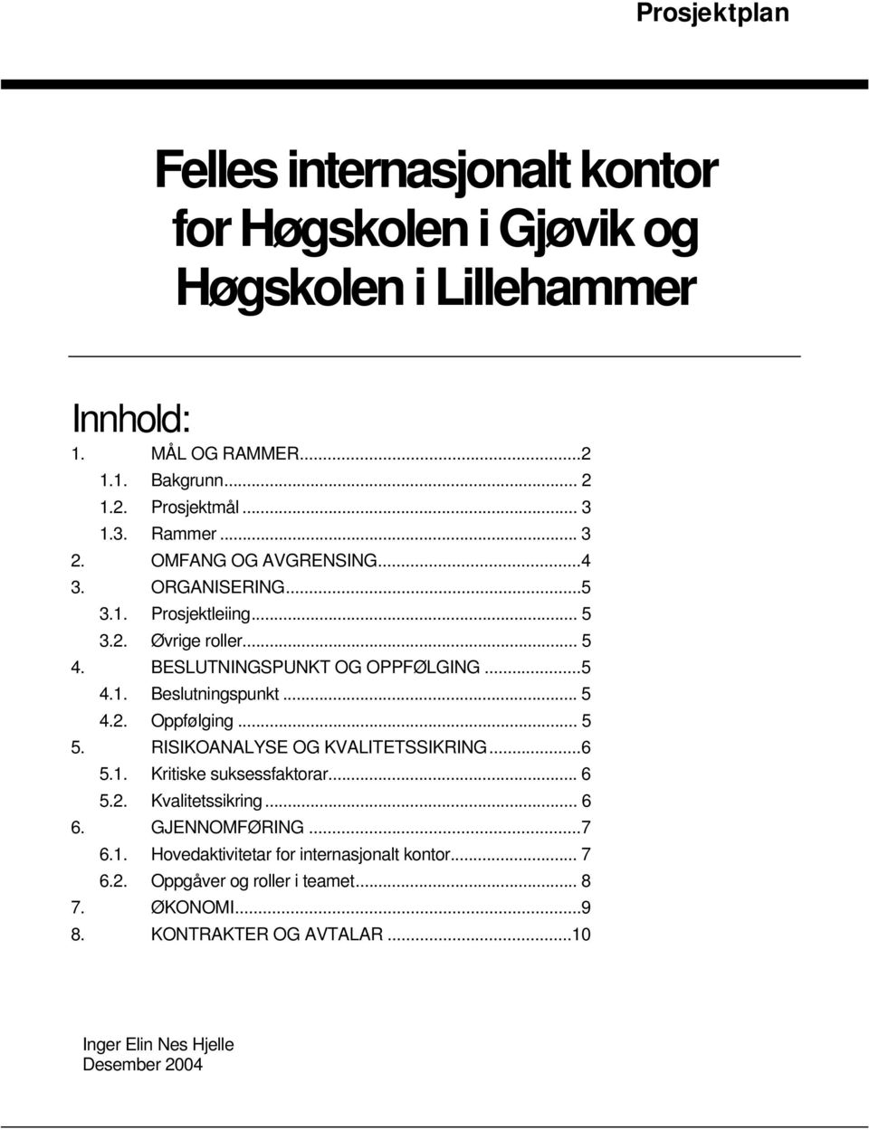 .. 5 4.2. Oppfølging... 5 5. RISIKOANALYSE OG KVALITETSSIKRING...6 5.1. Kritiske suksessfaktorar... 6 5.2. Kvalitetssikring... 6 6. GJENNOMFØRING...7 6.1. Hovedaktivitetar for internasjonalt kontor.