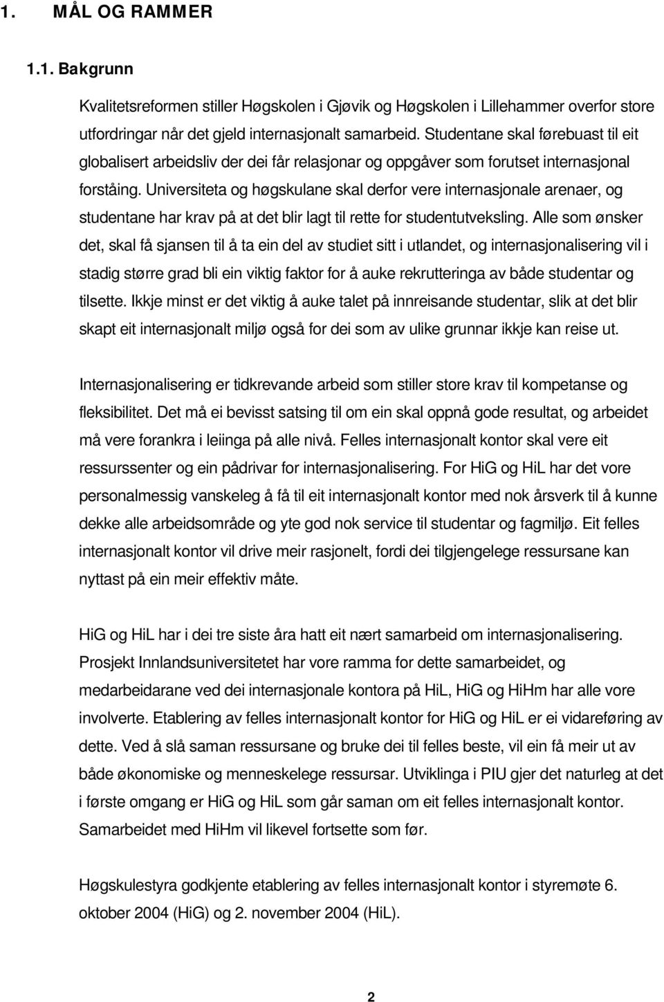 Universiteta og høgskulane skal derfor vere internasjonale arenaer, og studentane har krav på at det blir lagt til rette for studentutveksling.