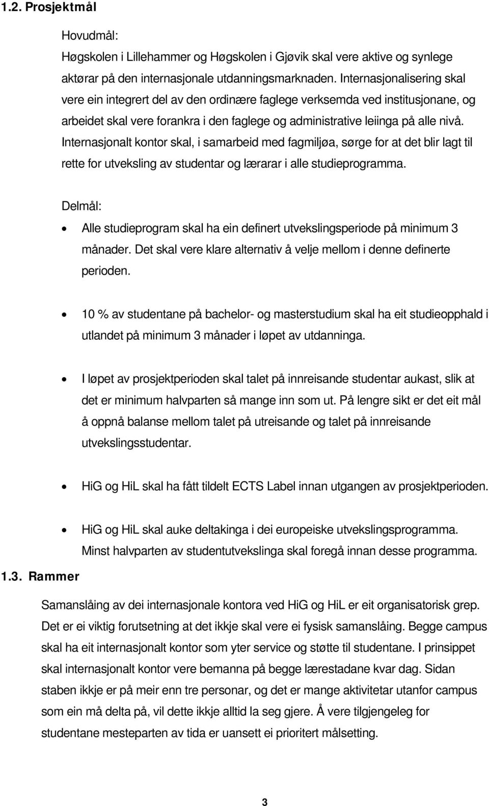 Internasjonalt kontor skal, i samarbeid med fagmiljøa, sørge for at det blir lagt til rette for utveksling av studentar og lærarar i alle studieprogramma.