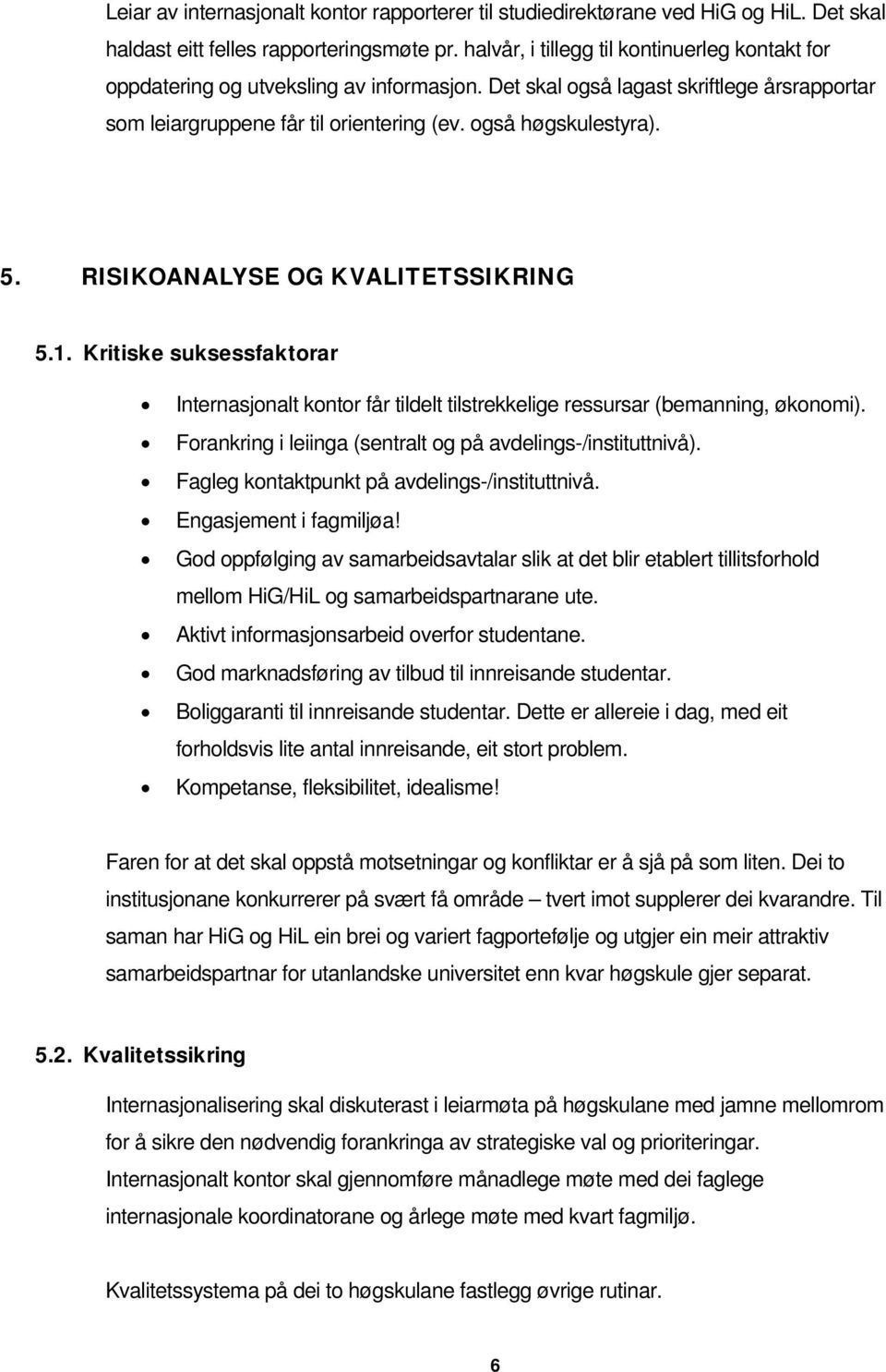 RISIKOANALYSE OG KVALITETSSIKRING 5.1. Kritiske suksessfaktorar Internasjonalt kontor får tildelt tilstrekkelige ressursar (bemanning, økonomi).