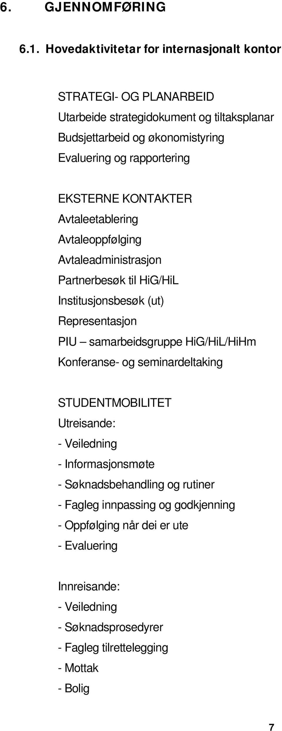 rapportering EKSTERNE KONTAKTER Avtaleetablering Avtaleoppfølging Avtaleadministrasjon Partnerbesøk til HiG/HiL Institusjonsbesøk (ut) Representasjon PIU