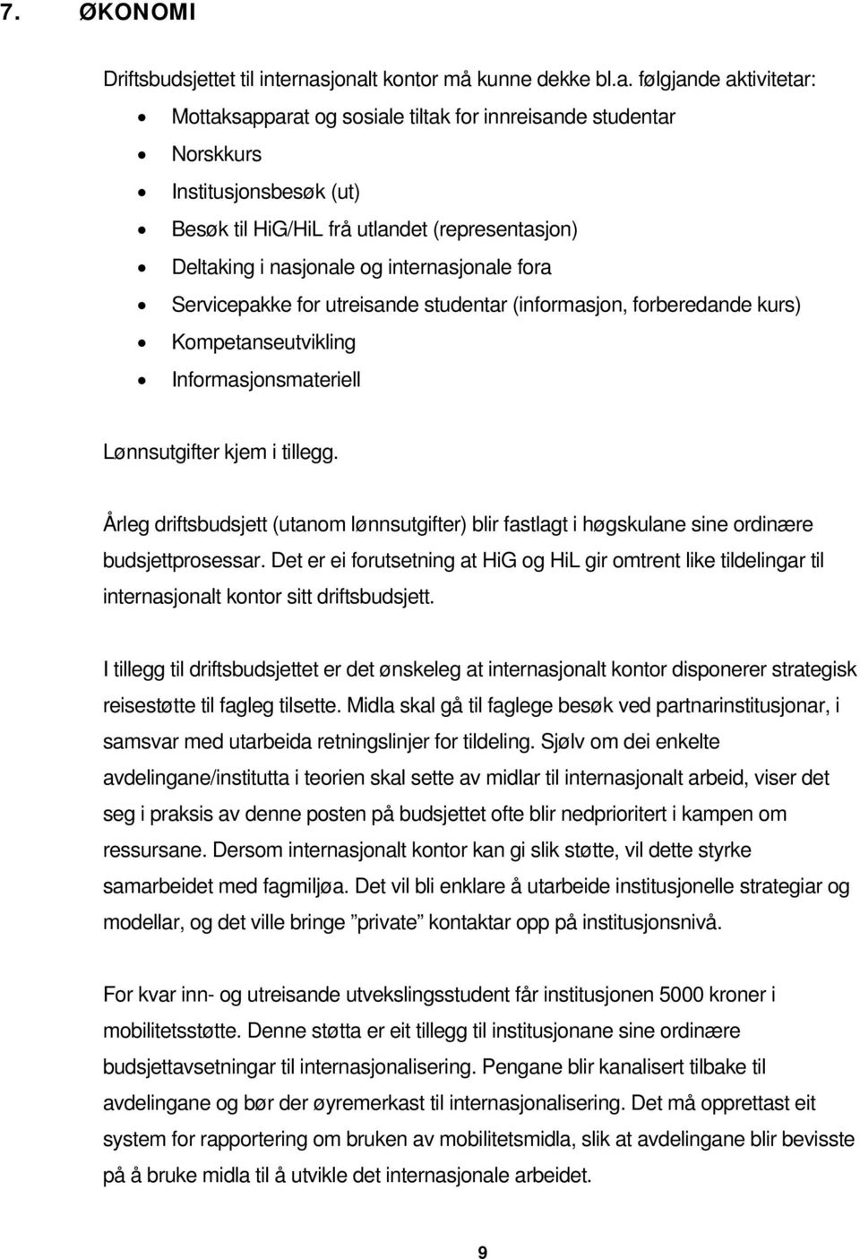 Deltaking i nasjonale og internasjonale fora Servicepakke for utreisande studentar (informasjon, forberedande kurs) Kompetanseutvikling Informasjonsmateriell Lønnsutgifter kjem i tillegg.