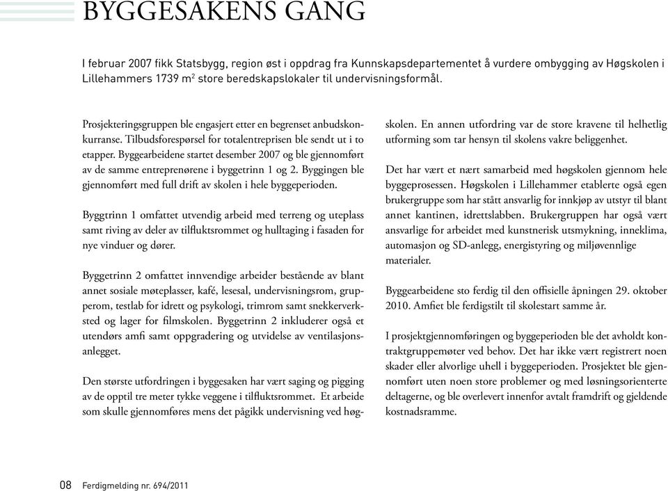 Byggearbeidene startet desember 2007 og ble gjennomført av de samme entreprenørene i byggetrinn 1 og 2. Byggingen ble gjennomført med full drift av skolen i hele byggeperioden.