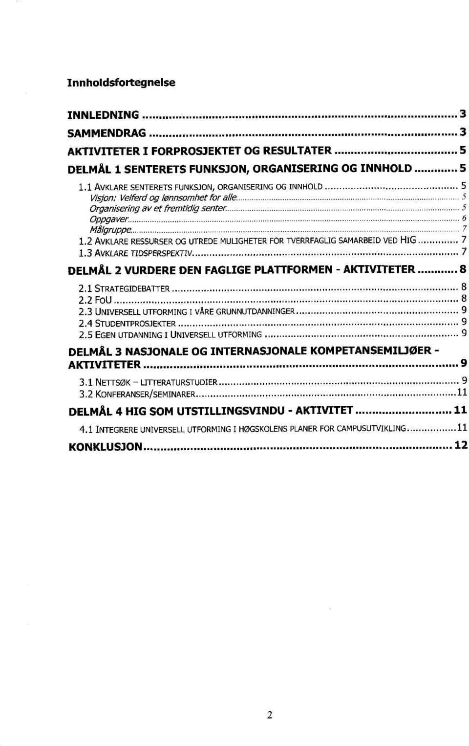 2 AVKLARE RESSURSER OG UTREDE MULIGHETER FOR TVERRFAGLIG SAMARBEID VED HIG... 7 1.3 AVKLARE TIDSPERSPEKTIV... 7 DELMÅL 2 VURDERE DEN FAGLIGE PLATTFORMEN - AKTIVITETER... 8 2.1 STRATEGIDEBATTER... 8 2.2 FoU.