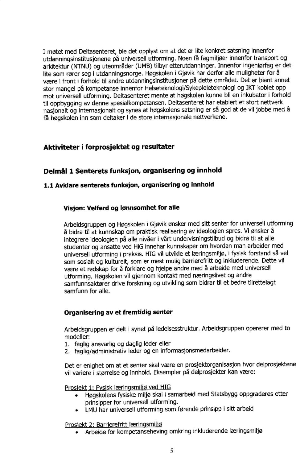 Høgskolen i Gjøvik har derfor alle muligheter for å være i front i forhold til andre utdanningsinstitusjoner på dette området.