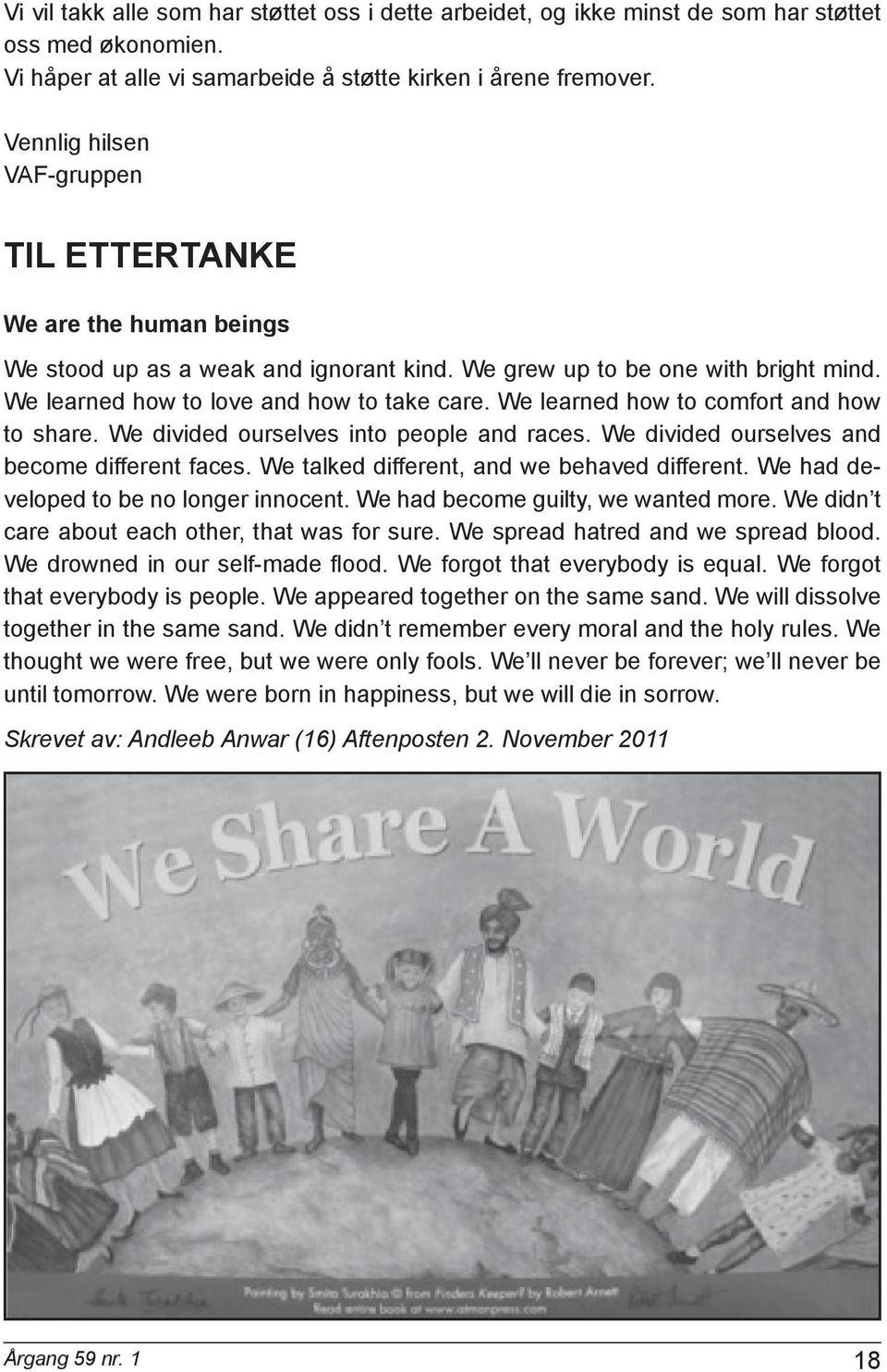 We learned how to comfort and how to share. We divided ourselves into people and races. We divided ourselves and become different faces. We talked different, and we behaved different.