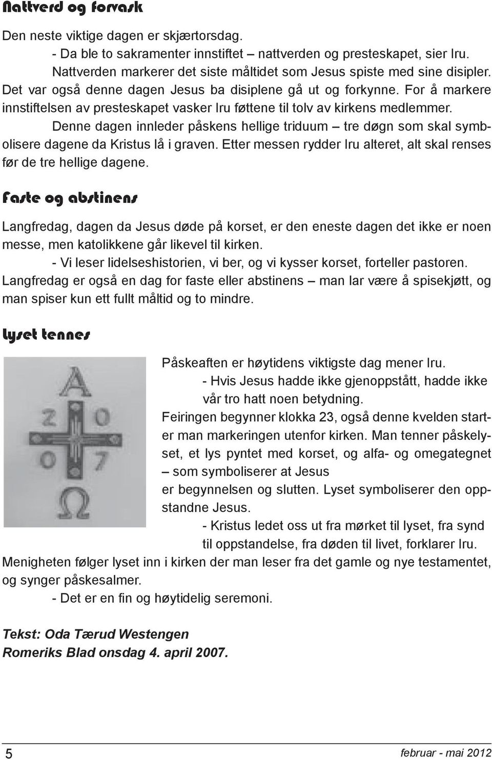 For å markere innstiftelsen av presteskapet vasker Iru føttene til tolv av kirkens medlemmer. Denne dagen innleder påskens hellige triduum tre døgn som skal symbolisere dagene da Kristus lå i graven.