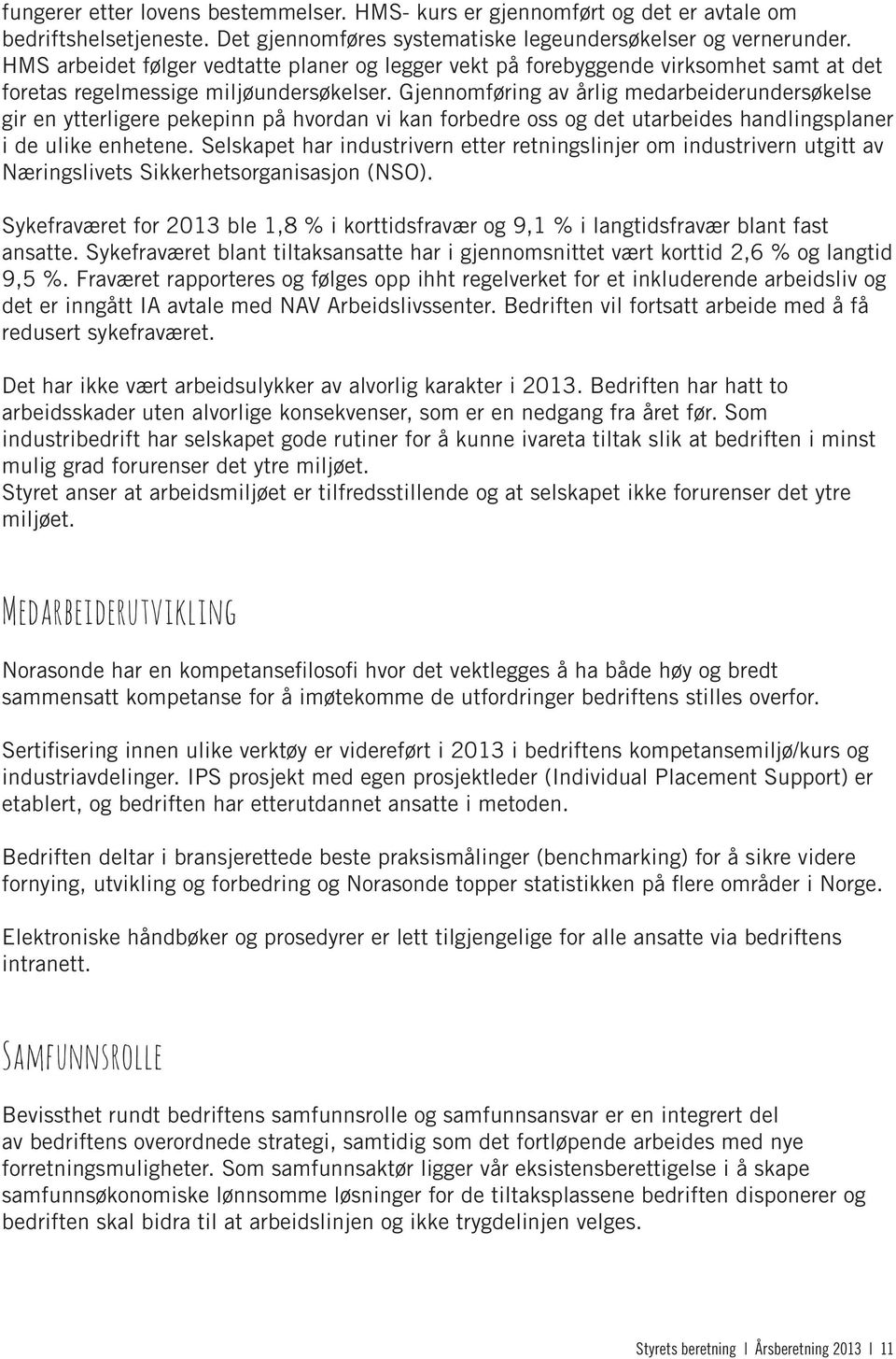 Gjennomføring av årlig medarbeiderundersøkelse gir en ytterligere pekepinn på hvordan vi kan forbedre oss og det utarbeides handlingsplaner i de ulike enhetene.