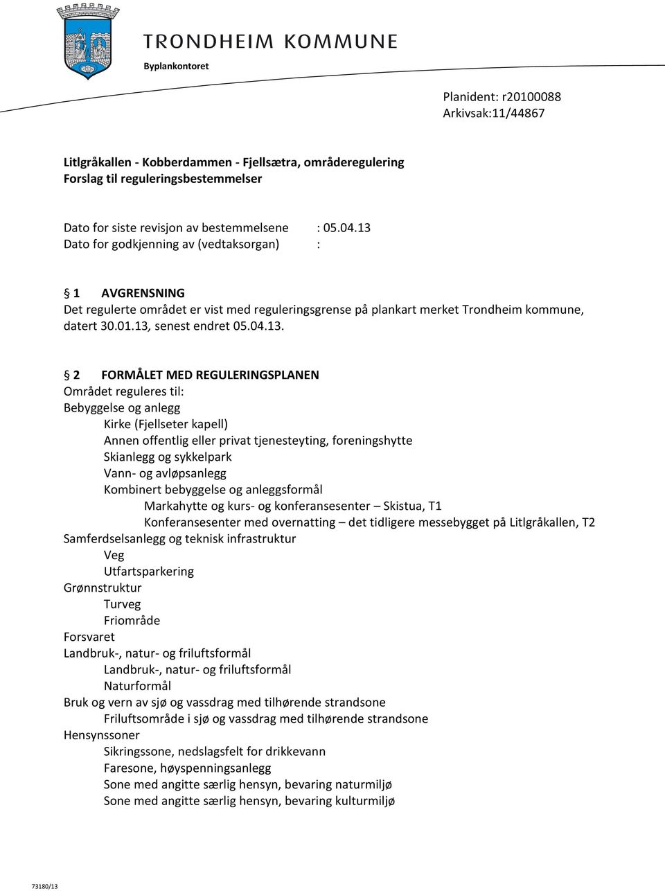 MED REGULERINGSPLANEN Området reguleres til: Bebyggelse og anlegg Kirke (Fjellseter kapell) Annen offentlig eller privat tjenesteyting, foreningshytte Skianlegg og sykkelpark Vann- og avløpsanlegg