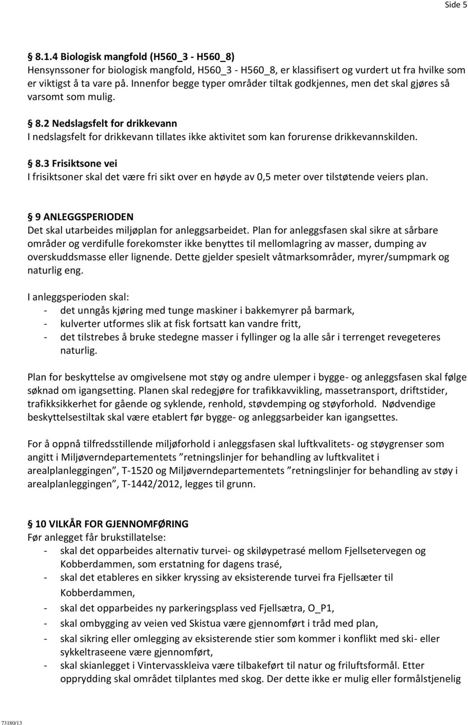 2 Nedslagsfelt for drikkevann I nedslagsfelt for drikkevann tillates ikke aktivitet som kan forurense drikkevannskilden. 8.