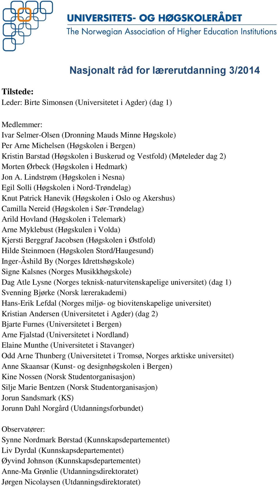 Lindstrøm (Høgskolen i Nesna) Egil Solli (Høgskolen i Nord-Trøndelag) Knut Patrick Hanevik (Høgskolen i Oslo og Akershus) Camilla Nereid (Høgskolen i Sør-Trøndelag) Arild Hovland (Høgskolen i