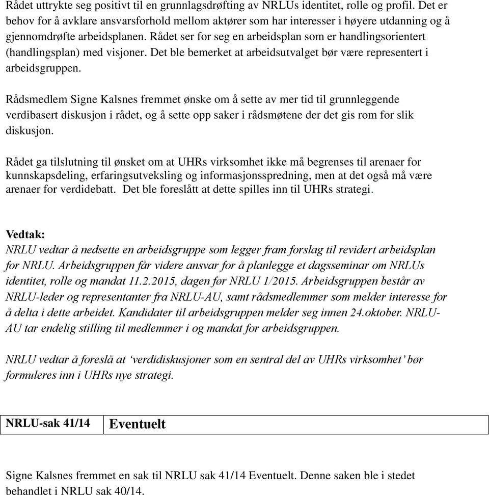 Rådet ser for seg en arbeidsplan som er handlingsorientert (handlingsplan) med visjoner. Det ble bemerket at arbeidsutvalget bør være representert i arbeidsgruppen.