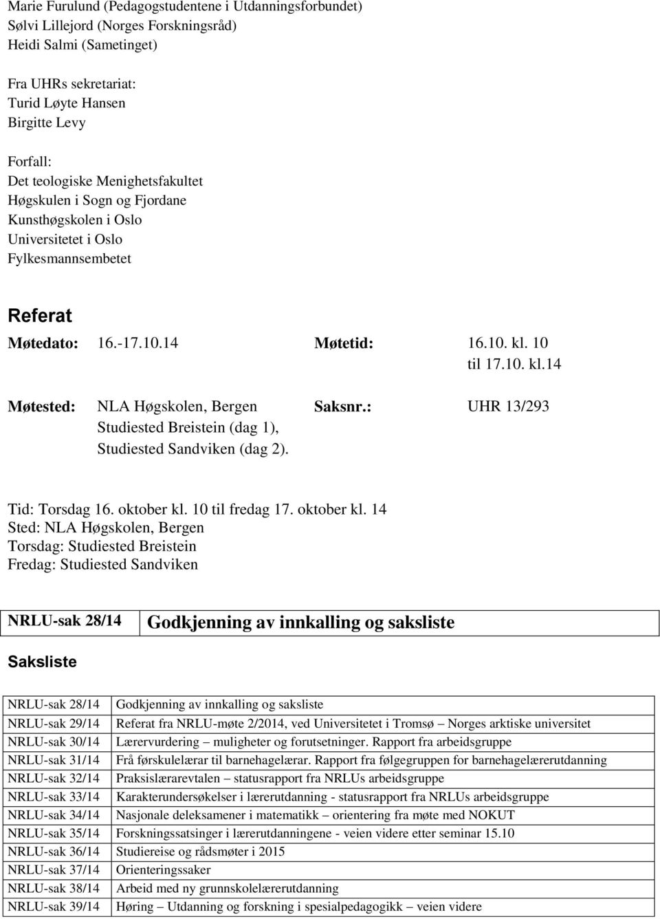 10 til 17.10. kl.14 Møtested: NLA Høgskolen, Bergen Studiested Breistein (dag 1), Studiested Sandviken (dag 2). Saksnr.: UHR 13/293 Tid: Torsdag 16. oktober kl.