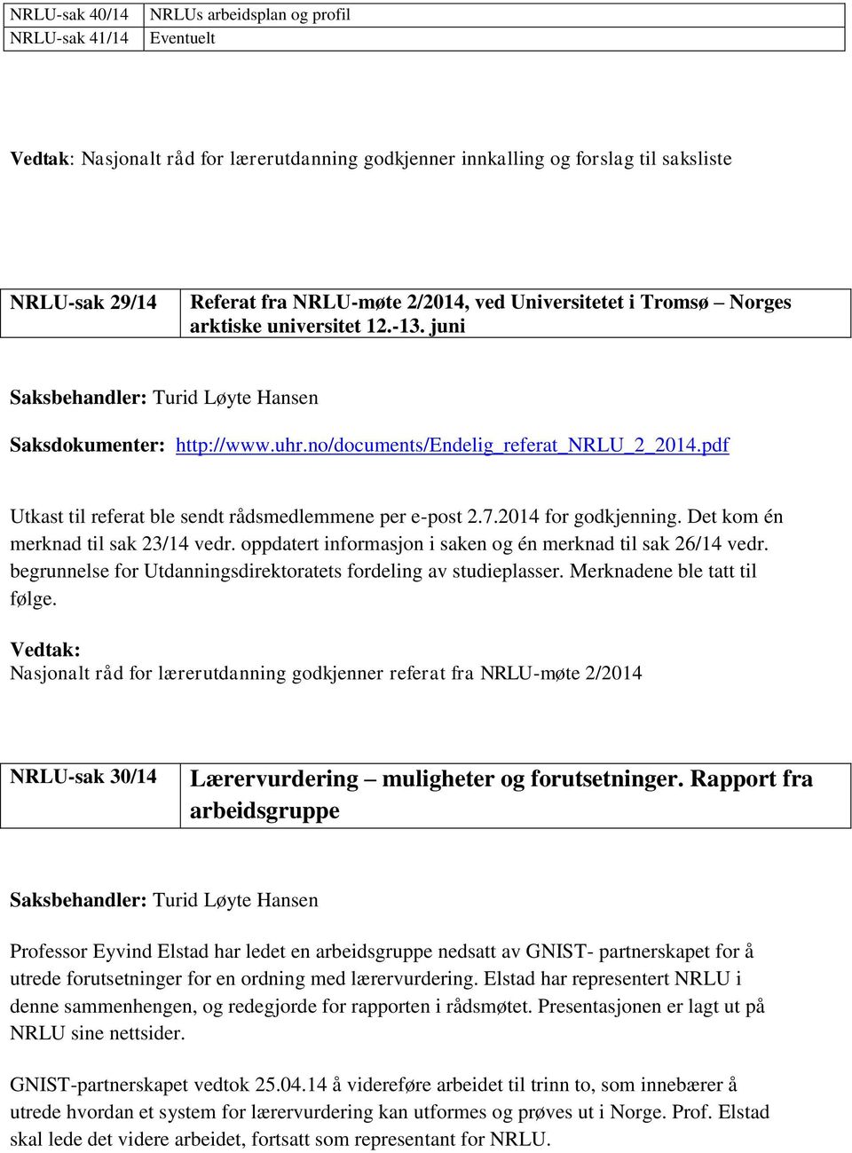 pdf Utkast til referat ble sendt rådsmedlemmene per e-post 2.7.2014 for godkjenning. Det kom én merknad til sak 23/14 vedr. oppdatert informasjon i saken og én merknad til sak 26/14 vedr.