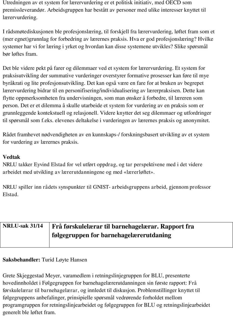 Hvilke systemer har vi for læring i yrket og hvordan kan disse systemene utvikles? Slike spørsmål bør løftes fram. Det ble videre pekt på farer og dilemmaer ved et system for lærervurdering.