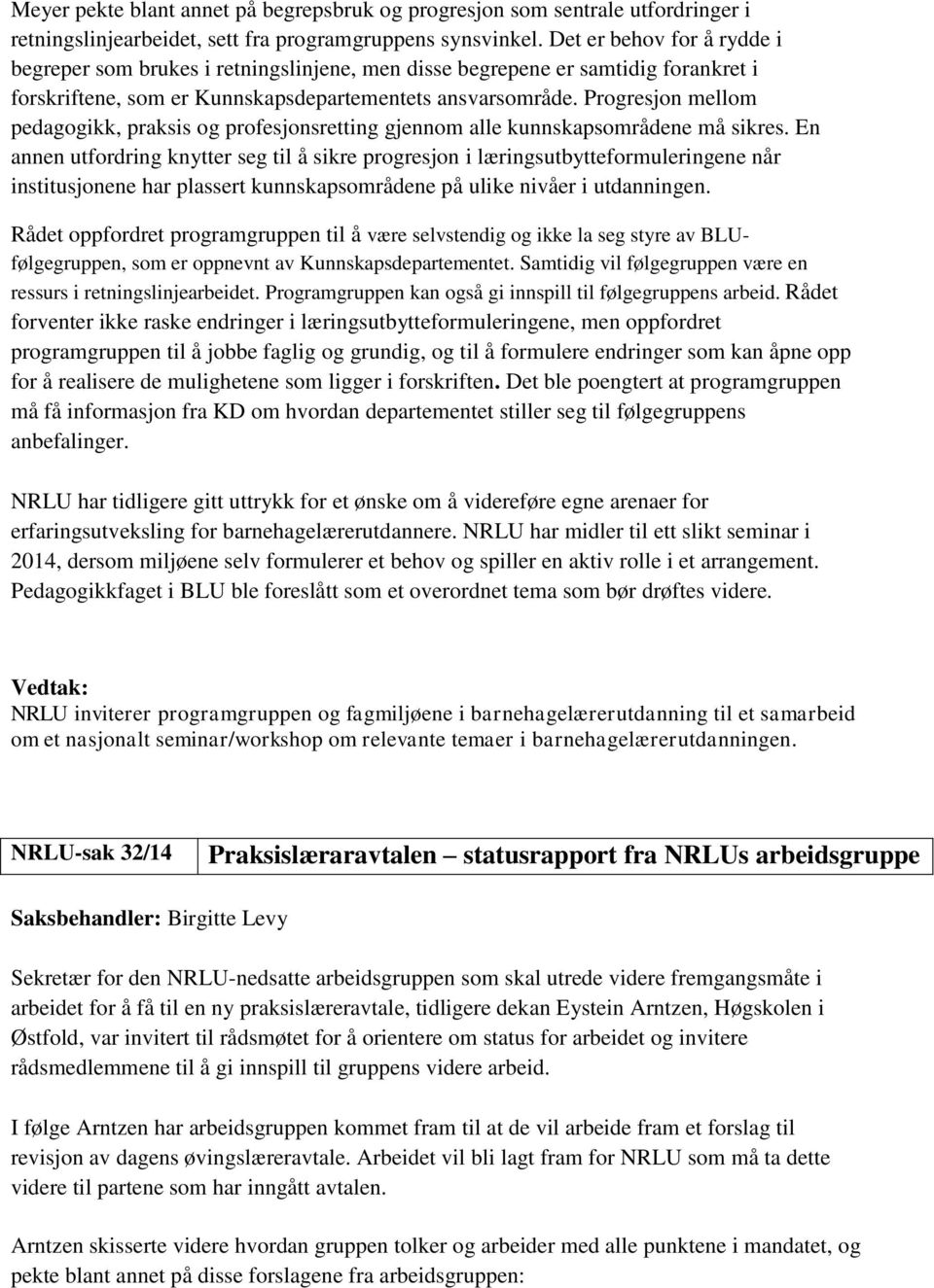 Progresjon mellom pedagogikk, praksis og profesjonsretting gjennom alle kunnskapsområdene må sikres.