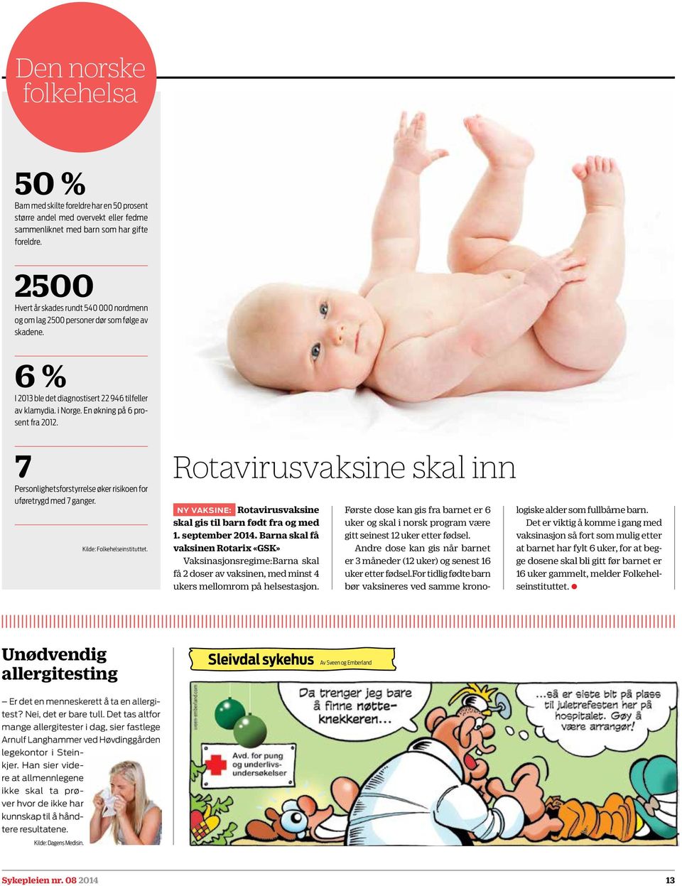 7 Personlighetsforstyrrelse øker risikoen for uføretrygd med 7 ganger. Kilde: Folkehelseinstituttet. Rotavirusvaksine skal inn NY VAKSINE: Rotavirusvaksine skal gis til barn født fra og med 1.