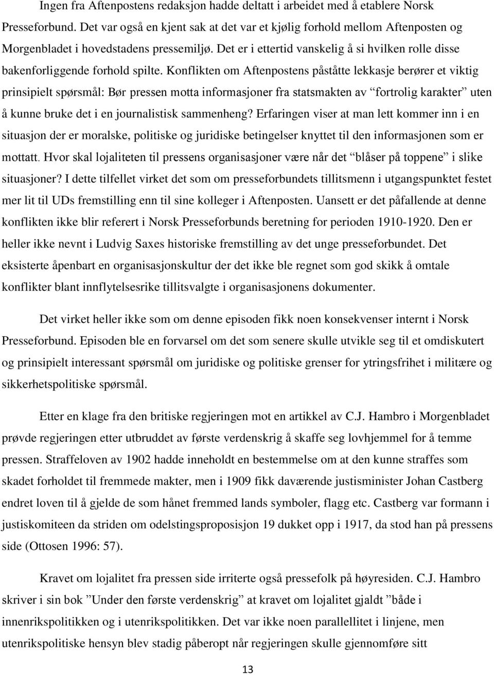 Det er i ettertid vanskelig å si hvilken rolle disse bakenforliggende forhold spilte.