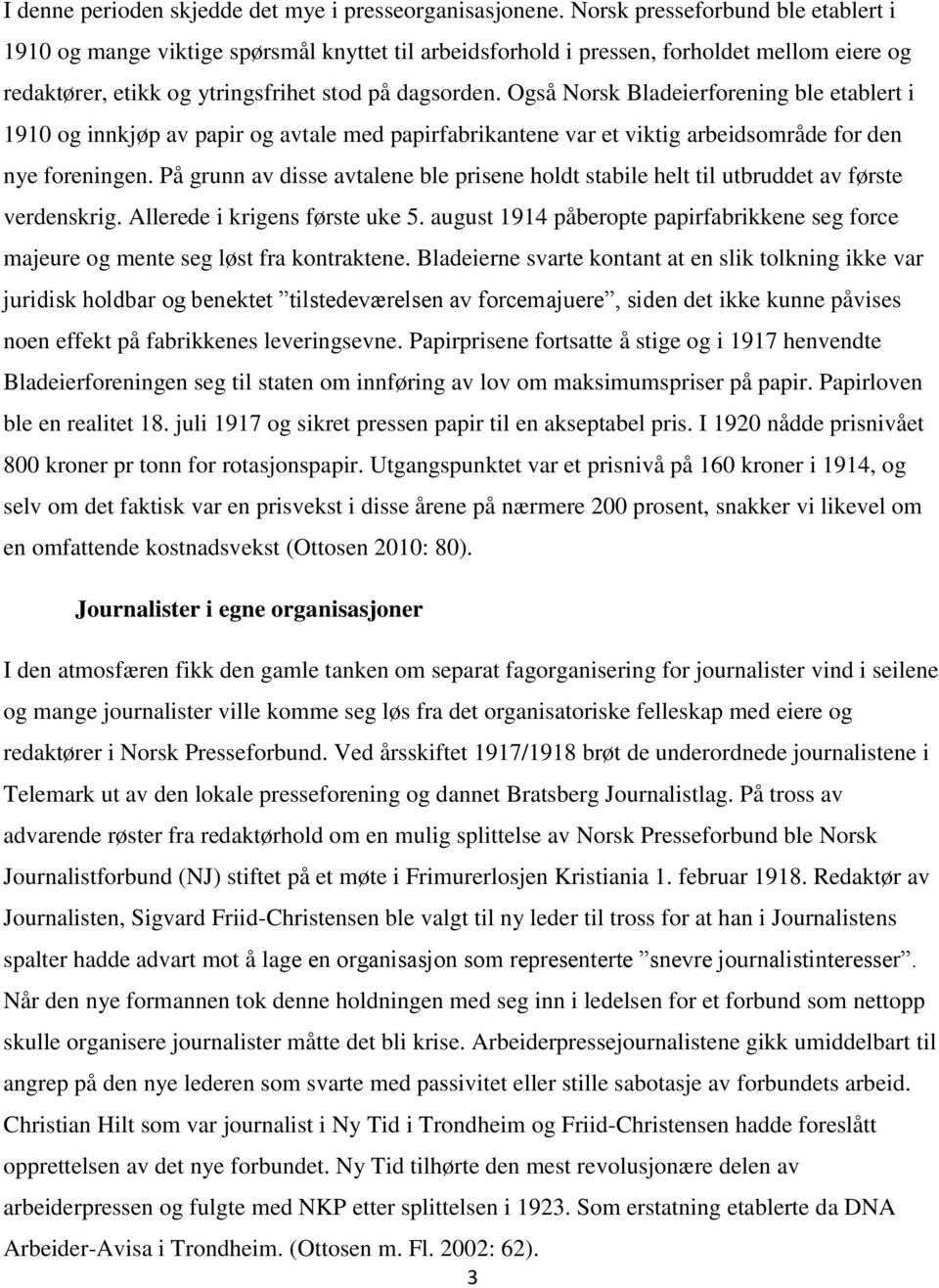 Også Norsk Bladeierforening ble etablert i 1910 og innkjøp av papir og avtale med papirfabrikantene var et viktig arbeidsområde for den nye foreningen.