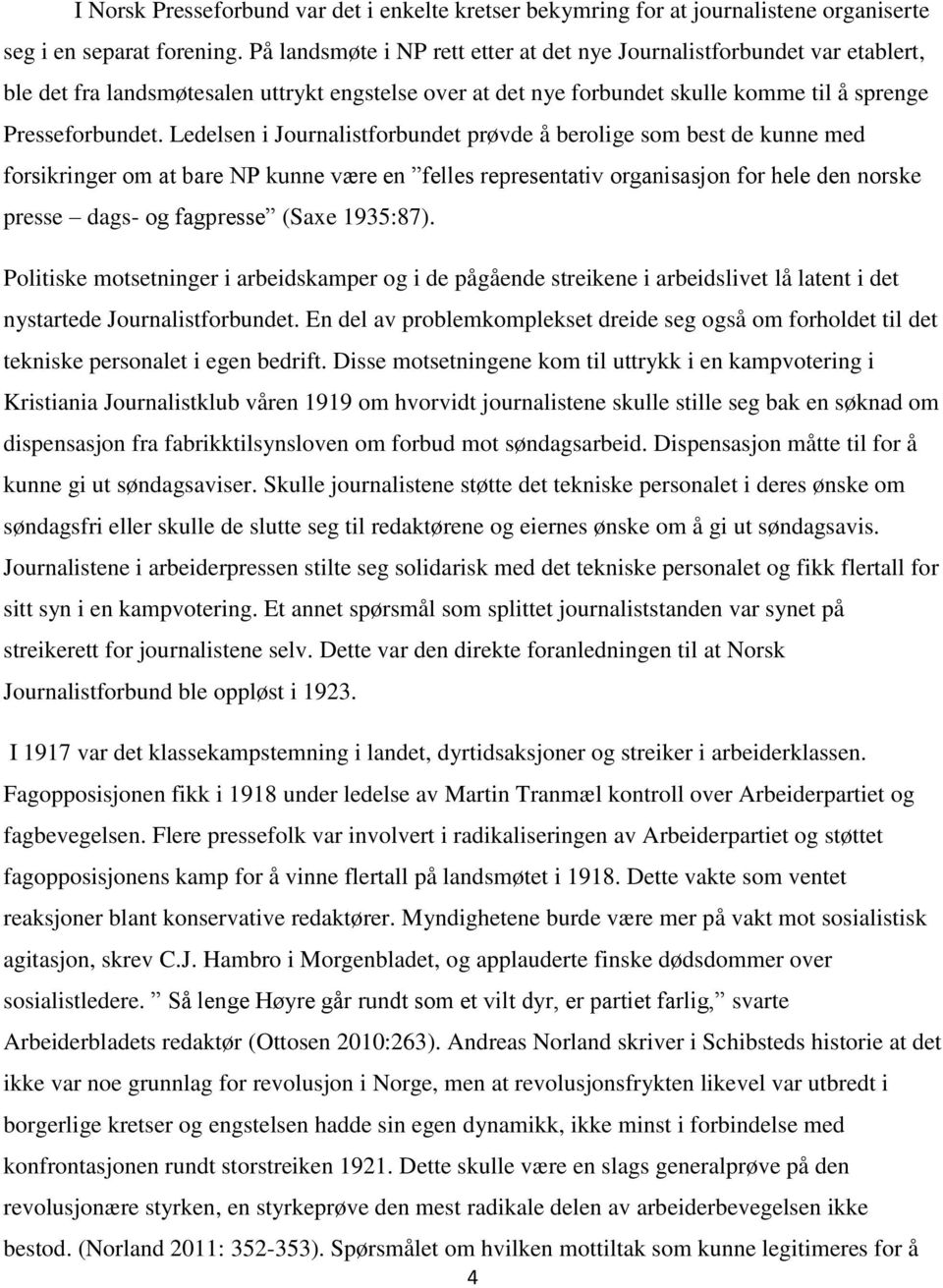 Ledelsen i Journalistforbundet prøvde å berolige som best de kunne med forsikringer om at bare NP kunne være en felles representativ organisasjon for hele den norske presse dags- og fagpresse (Saxe