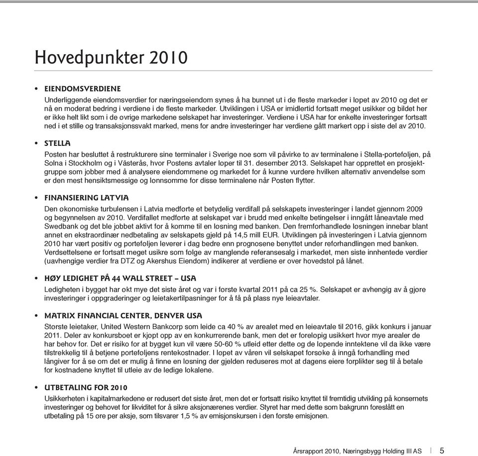 Verdiene i USA har for enkelte investeringer fortsatt ned i et stille og transaksjonssvakt marked, mens for andre investeringer har verdiene gått markert opp i siste del av 2010.