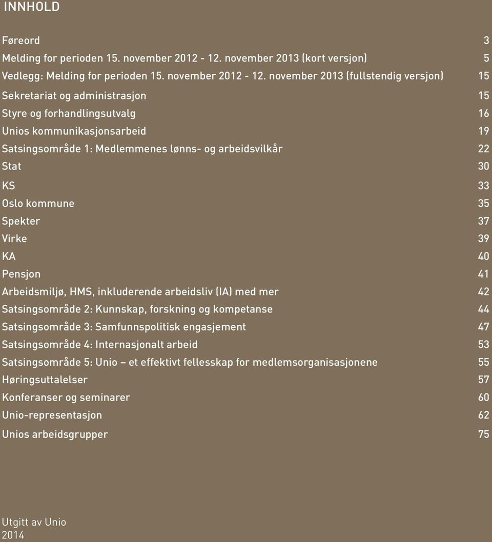 november 2013 (fullstendig versjon) 15 Sekretariat og administrasjon 15 Styre og forhandlingsutvalg 16 Unios kommunikasjonsarbeid 19 Satsingsområde 1: Medlemmenes lønns- og arbeidsvilkår 22 Stat 30