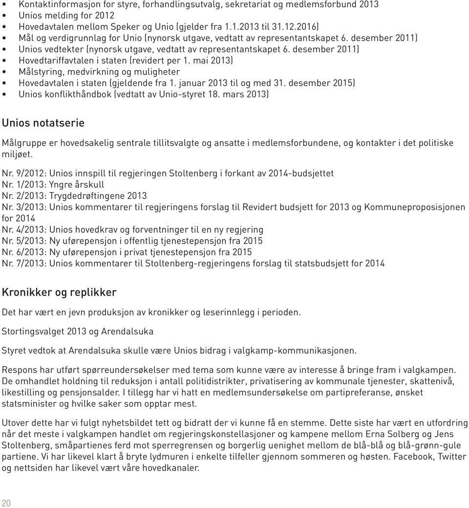 mai 2013) Målstyring, medvirkning og muligheter Hovedavtalen i staten (gjeldende fra 1. januar 2013 til og med 31. desember 2015) Unios konflikthåndbok (vedtatt av Unio-styret 18.