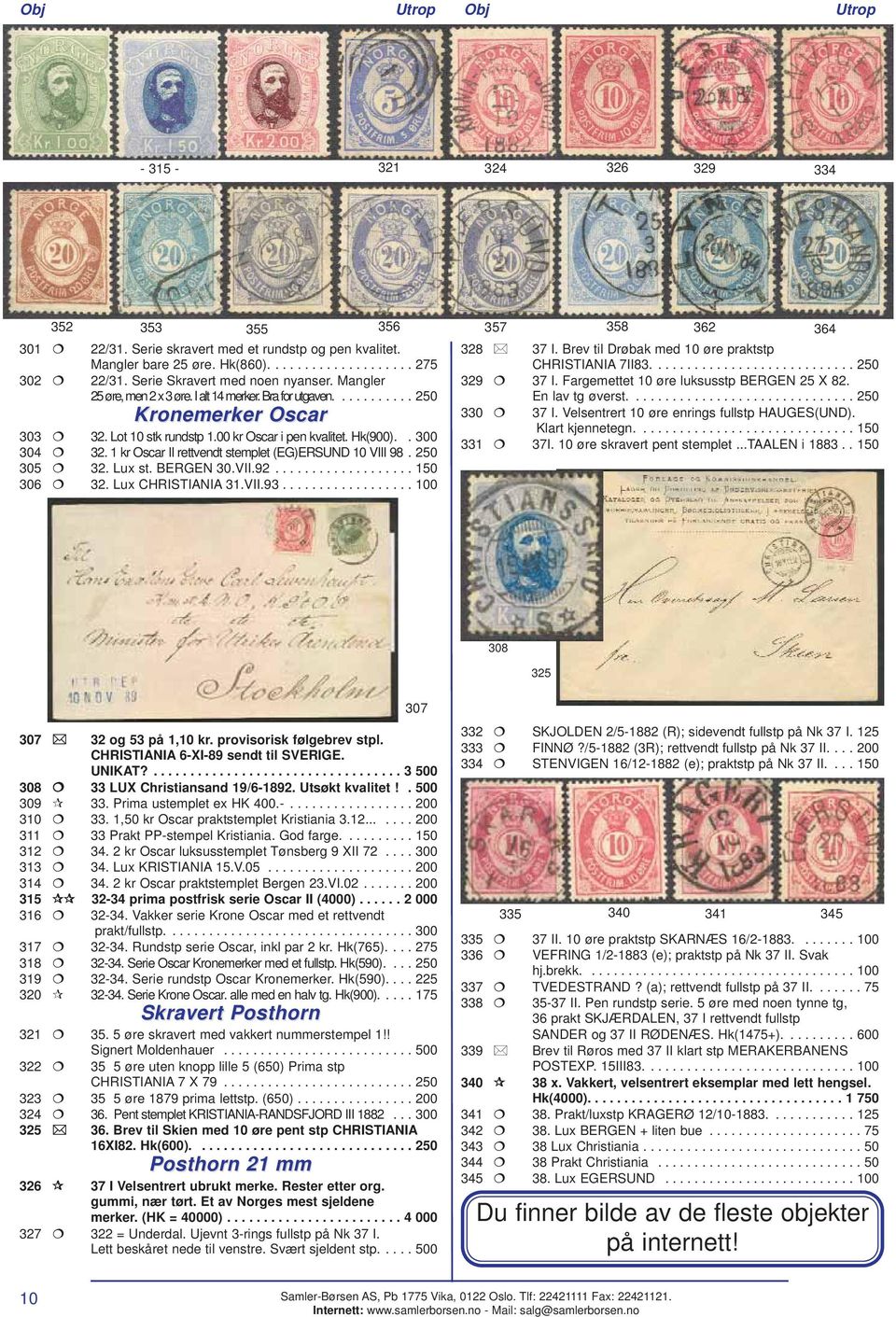 . 300 304 32. 1 kr Oscar II rettvendt stemplet (EG)ERSUND 10 VIII 98. 250 305 32. Lux st. BERGEN 30.VII.92................... 150 306 32. Lux CHRISTIANIA 31.VII.93.................. 100 328 37 I.