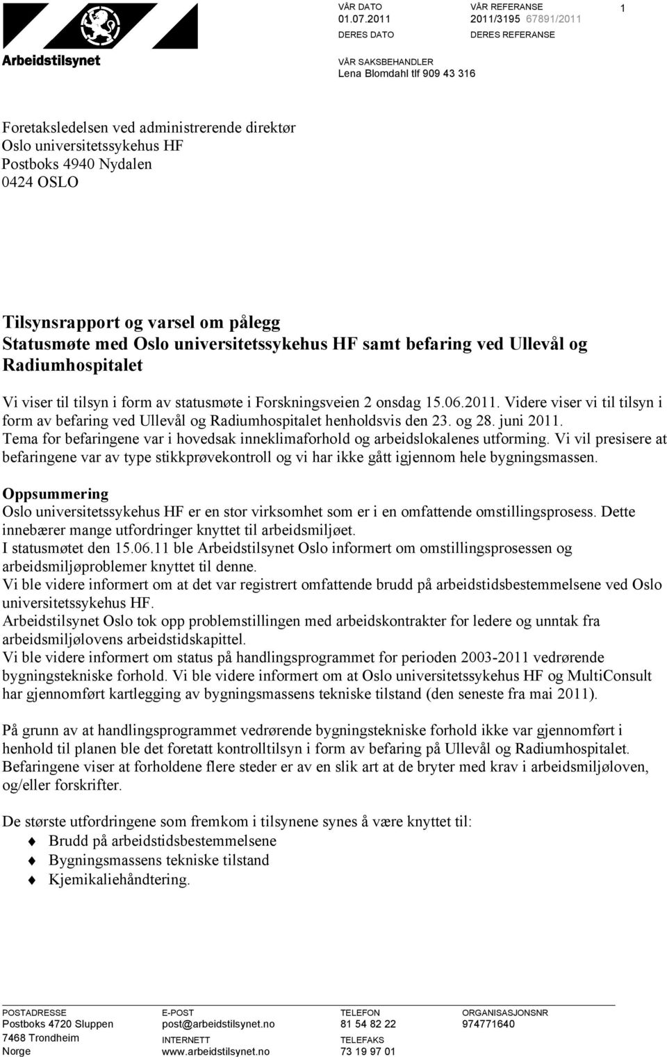 Tilsynsrapport og varsel om pålegg Statusmøte med Oslo universitetssykehus HF samt befaring ved Ullevål og Radiumhospitalet Vi viser til tilsyn i form av statusmøte i Forskningsveien 2 onsdag 15.06.