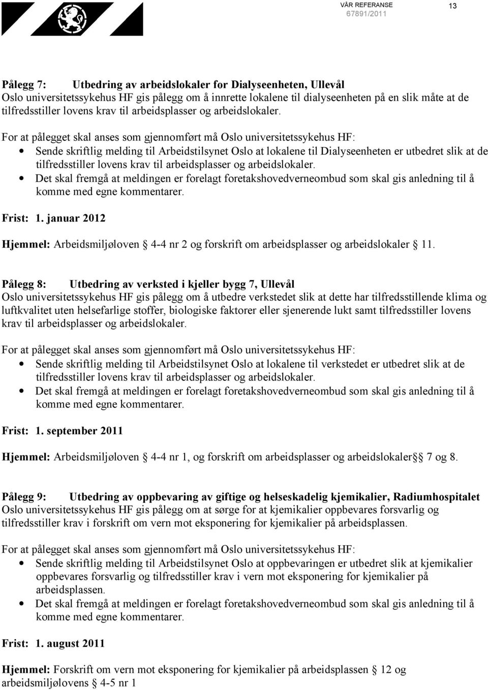 Sende skriftlig melding til Arbeidstilsynet Oslo at lokalene til Dialyseenheten er utbedret slik at de  Det skal fremgå at meldingen er forelagt foretakshovedverneombud som skal gis anledning til å