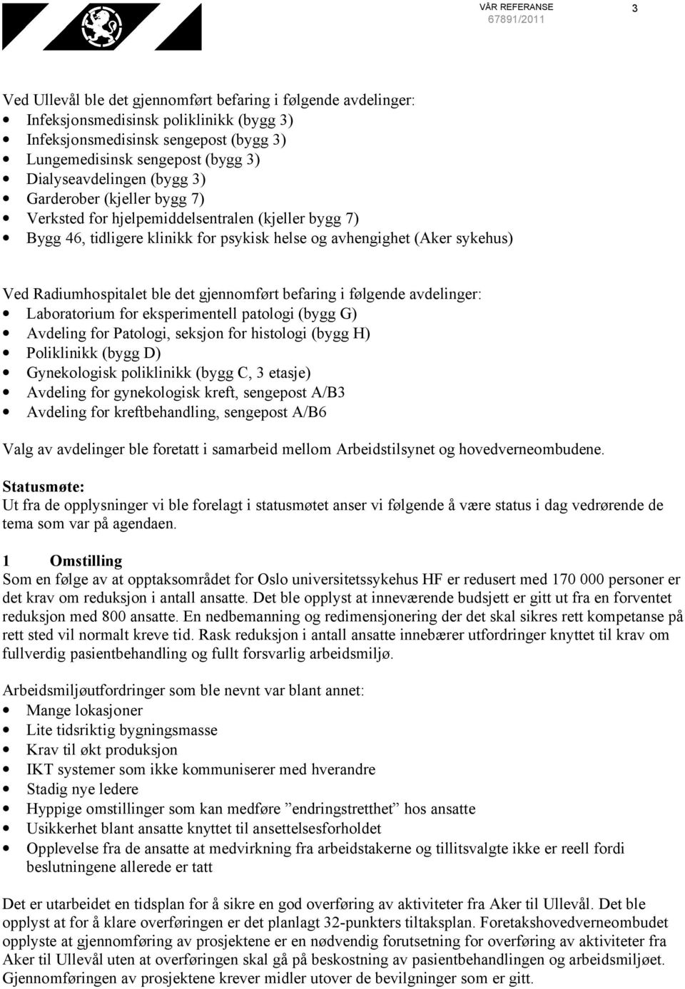 Radiumhospitalet ble det gjennomført befaring i følgende avdelinger: Laboratorium for eksperimentell patologi (bygg G) Avdeling for Patologi, seksjon for histologi (bygg H) Poliklinikk (bygg D)