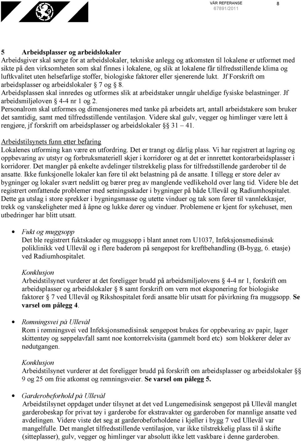 Arbeidsplassen skal innredes og utformes slik at arbeidstaker unngår uheldige fysiske belastninger. Jf arbeidsmiljøloven 4-4 nr 1 og 2.