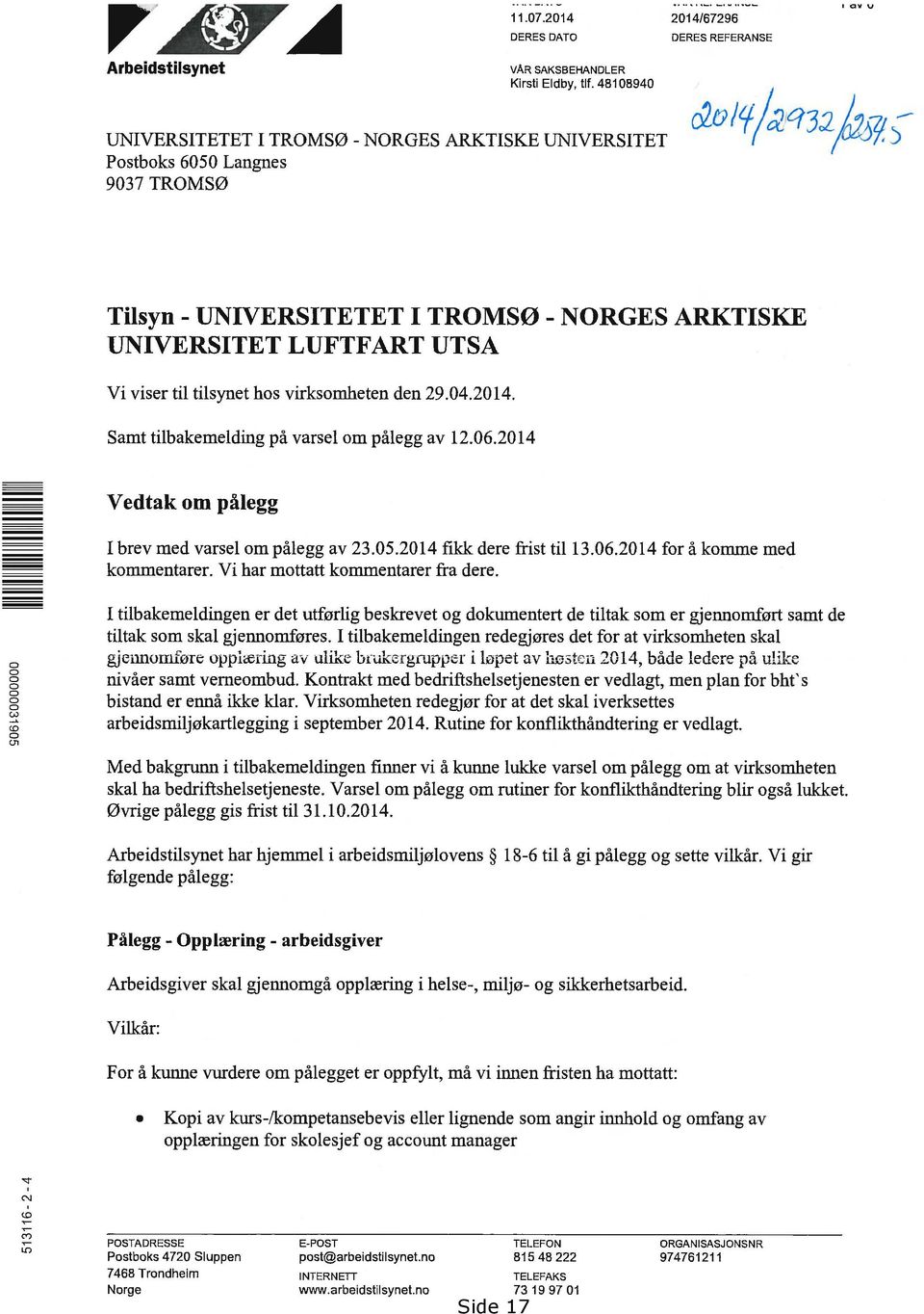 tilsynet hos virksomheten den 29.04.2014. Samt tilbakemelding pa varsel om palegg av 12.06.2014 Vedtak om pfilegg I brev med varsel om palegg av 23.05.2014 fikk dere frist til 13.06.2014 for a komme med kommentarer.